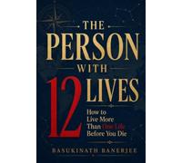 THE PERSON WITH 12 LIVES: How to Live More Than One Life Before You Die