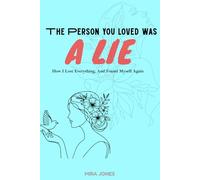 The Person You Loved was a LIE: How I Lost Everything, and Found Myself Again