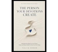 THE PERSON YOUR DEVOTIONS CREATE: Understand How What You Love, Practice, Protect, and Remain Faithful To Gives Your Life Its Shape