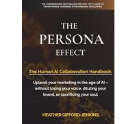 The Persona Effect: The Human AI Collaboration Handbook: Uplevel your marketing in the age of AI - without losing your voice, diluting your brand, or sacrificing your soul