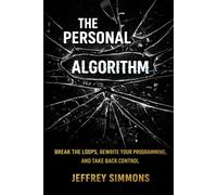 The Personal Algorithm: Break the Loops, Rewrite Your Programming, and Take Back Control