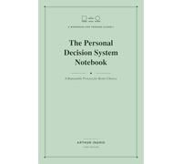 The Personal Decision System Notebook: A Repeatable Process for Better Choices