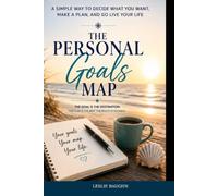 The Personal Goals Map: A Simple Way to Decide What You Want, Make a Plan, and Go Live Your Life