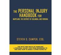 The Personal Injury Handbook for Maryland, the District of Columbia, and Virginia: The Nuts and Bolts of Handling a Personal Injury Case from Beginning to End and How to Make a Living Doing So