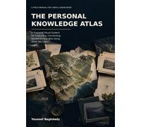 THE PERSONAL KNOWLEDGE ATLAS: A Practical Visual System for Capturing, Connecting, Remembering, and Using What You Learn