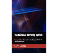 The Personal Operating System: Reprogram Your Mind, Reclaim Your Time, and Build a Life That Actually Works