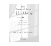 The Personal Reset Workbook: Audit Your Life. Align What Matters. Build The Life You Want.