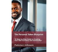 The Personal Token Blueprint: “A Step-by-Step Guide to Creating Your Own Currency and Community”