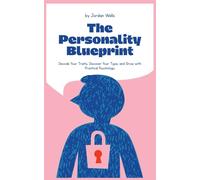 The Personality Blueprint: Decode Your Traits, Discover Your Type, and Grow with Practical Psychology