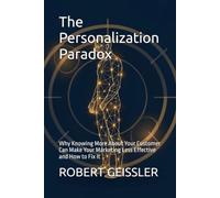 The Personalization Paradox: Why Knowing More About Your Customer Can Make Your Marketing Less Effective and How to Fix It: 4