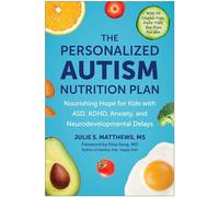 The Personalized Autism Nutrition Plan: Nourishing Hope for Kids with ASD, ADHD, Anxiety, and Neurodevelopmental Delays