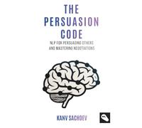 The Persuasion Code: A Cognitive Optimization Guide to Rewiring Minds and Accelerating Professional Outcomes