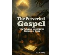 The Perverted Gospel: How Satan Has Corrupted the Doctrines of Christ