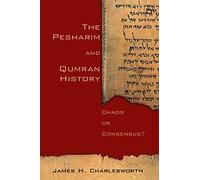 The Pesharim and Qumran History: Chaos or Consensus?