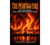 The Peshtigo Fire: How a Raging Inferno Erased a Town and Was Forgotten by America
