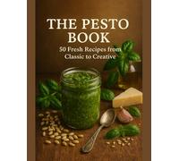 The Pesto Book: 50 Fresh Recipes From Classic to Creative