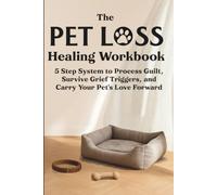 The Pet Loss Workbook: A 5-Step System to Ease Guilt, Survive Triggers, and Carry Love Forward
