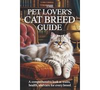 The Pet Lover’s Cat Breed Guide: A Comprehensive Look at Traits, Health, and Care for Every Breed
