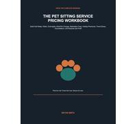 THE PET SITTING SERVICE PRICING WORKBOOK: Build Visit Rates, Walks, Overnights, Multi-Pet Charges, Medication Fees, Holiday Premiums, Travel Zones, Cancellations, and Realized Job Profit