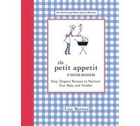 The Petit Appetit Cookbook: Easy, Organic Recipes to Nurture Your Baby and Toddl