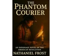 The Phantom Courier: An Espionage Novel of the American Revolution