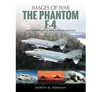 The F-4 Phantom: Rare Photographs from Wartime Archives by Bowman, Martin W.