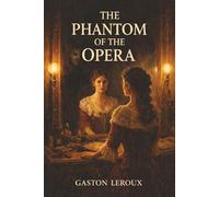 The Phantom of the Opera: A Masked Genius, a Stolen Voice, and Love Turned Obsession