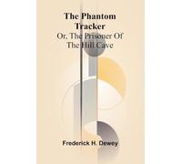 The phantom tracker; or, The prisoner of the hill cave