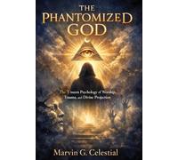 THE PHANTOMIZED GOD: The Unseen Psychology of Worship, Trauma, and Divine Projection
