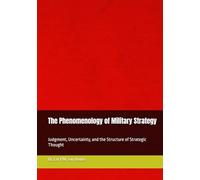 The Phenomenology of Military Strategy: Judgment, Uncertainty, and the Structure of Strategic Thought