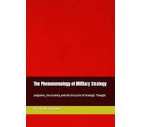 The Phenomenology of Military Strategy: Judgment, Uncertainty, and the Structure of Strategic Thought
