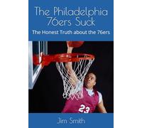 The Philadelphia 76ers Suck: The Honest Truth about the 76ers