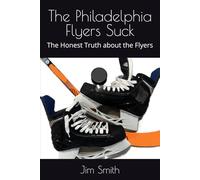 The Philadelphia Flyers Suck: The Honest Truth about the Flyers