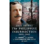 The Philippine Insurrection 1899-1902: The Journal and Letters of Quartermaster Fred Tuttle, Us Navy