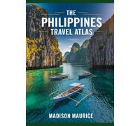 The Philippines Travel Atlas: Unlock Insider Tips, Stunning Maps and Expert Travel Advice for an Unforgettable Journey
