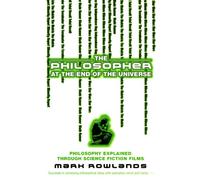 The Philosopher At The End Of The Universe: Philosophy Explained Through Science Fiction Films