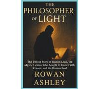 The Philosopher of Light: The Untold Story of Ramon Llull, the Mystic Genius Who Sought to Unite Faith, Reason, and the Human Soul