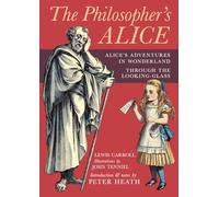 The Philosopher's Alice: Alice's Adventures in Wonderland & Through the Looking-Glass