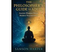 The Philosopher's Guide to ADHD: Ancient Wisdom Meets Modern Neuroscience