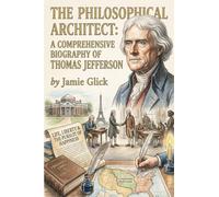 The Philosophical Architect: A Comprehensive Biography of Thomas Jefferson