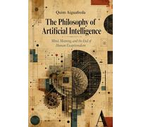 The Philosophy of Artificial Intelligence: Mind, Meaning, and the End of Human Exceptionalism