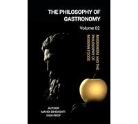 THE PHILOSOPHY OF GASTRONOMY - VOLUME 02: FROM ORIGINS TO MODERNISM - Modernism and the Philosophy of Modern Foods