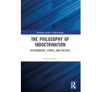 The Philosophy of Indoctrination: Epistemology, Ethics, and Politics