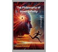 The Philosophy of Inner Infinity: Journey of Consciousness, Imagination, Existence and Human Potential