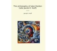 The philosophy of Jake Haiden (late Jacob K. Huff) (Classic Books)