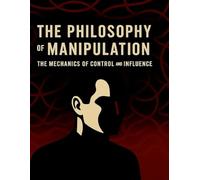 The philosophy of manipulation: Dark Psychology & Covert Influence Tactics to Take Back Your Power”,Mastering Mental Traps, Understanding Persuasion, Manipulation & Mind Control, “Inside Invisible I