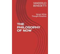 THE PHILOSOPHY OF NOW: Verses While Thought Breathes