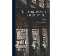 The Philosophy Of Plotinus: The Gifford Lectures At St. Andrews, 1917-1918...