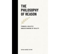 The Philosophy of Reason: Toward a Holistic Understanding of Reality: 1