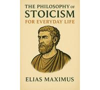 The Philosophy of Stoicism for Everyday Life